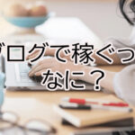 【ブログで稼ぐ】ってどういうこと？初心者が知っておきたい３つの方法